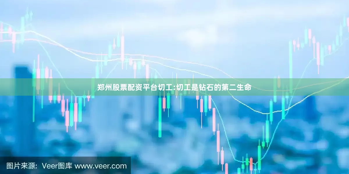 郑州股票配资平台切工:切工是钻石的第二生命