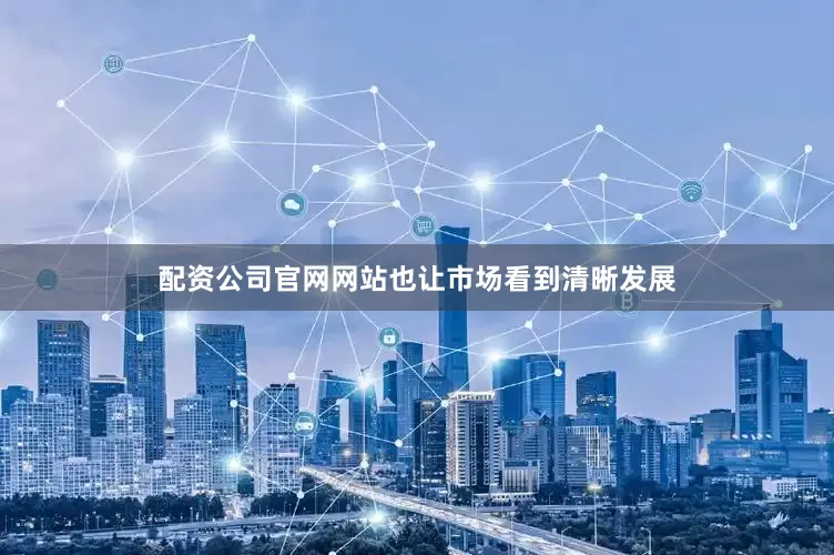 配资公司官网网站也让市场看到清晰发展