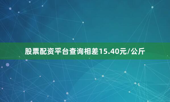 股票配资平台查询相差15.40元/公斤