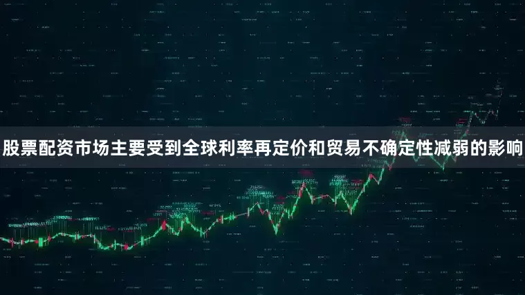 股票配资市场主要受到全球利率再定价和贸易不确定性减弱的影响