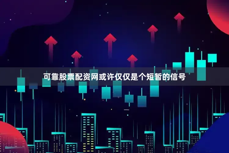 可靠股票配资网或许仅仅是个短暂的信号